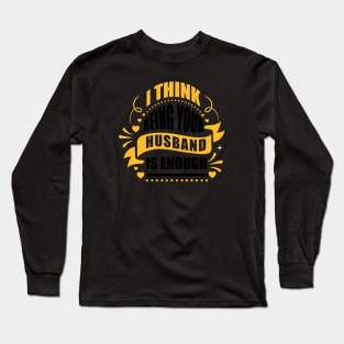 I Think Being Your Husband Is Enough Long Sleeve T-Shirt